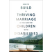 How to Build a Thriving Marriage as You Care for Children with Disabilities