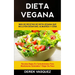Dieta Vegana: Más de recetas de dieta vegana que incluyen desayuno, almuerzo y cena (Recetas bajas en carbohidratos para mantenerse saludable y bajar