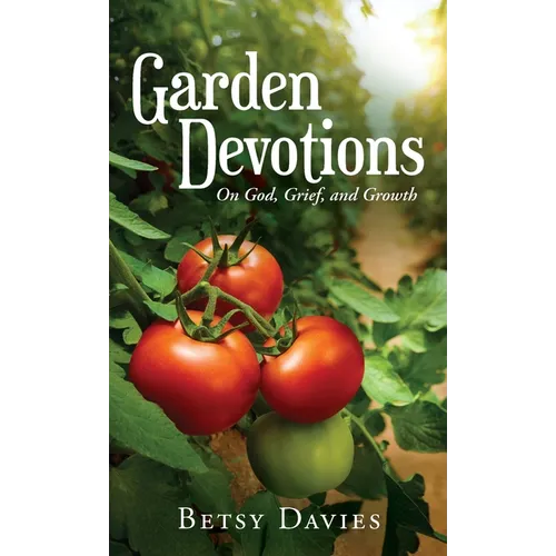 Garden Devotions: On God, Grief, and Growth