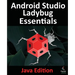 Android Studio Ladybug Essentials - Java Edition: Developing Android Apps Using Android Studio Ladybug and Java