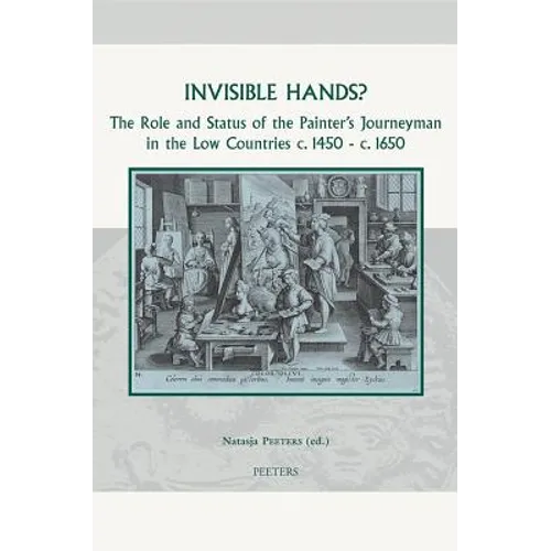 Invisible Hands?: The Role and Status of the Painter's Journeyman in the Low Countries C.1450 - C.1650