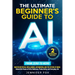 The Ultimate Beginner's Guide to AI: Master Artificial Intelligence, Automation, and The Future of Work Unlock the Power of AI for Business, Productiv