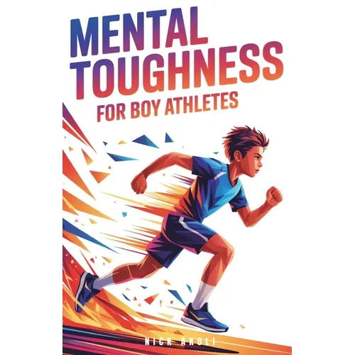 Mental Toughness for Boy Athletes: Sports Stories to Build a Strong Mindset, Bounce Back Fast, and Compete with Confidence