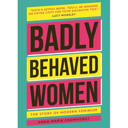 Badly Behaved Women: The History of Modern Feminism
