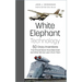 White Elephant Technology: 50 Crazy Inventions That Should Never Have Been Built, and What We Can Learn from Them