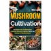 Mushroom Cultivation: Grow, Harvest, Feast. The Ultimate Guide for Beginners. Step-by-Step Techniques for Guaranteed Success