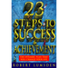 23 Steps to Success and Achievement: The dynamic plan that will change your life