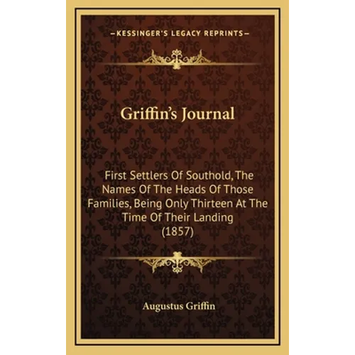 Griffin's Journal: First Settlers Of Southold, The Names Of The Heads Of Those Families, Being Only Thirteen At The Time Of Their Landing (1857)