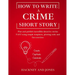 How To Write A Crime Short Story: Plan and publish incredible detective stories FAST using simple templates, plotting tools and fun exercises