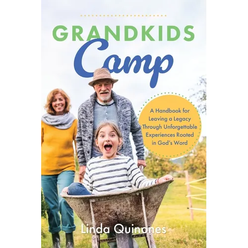 Grandkids Camp: A Handbook for Leaving a Legacy Through Unforgettable Experiences Rooted in God's Word