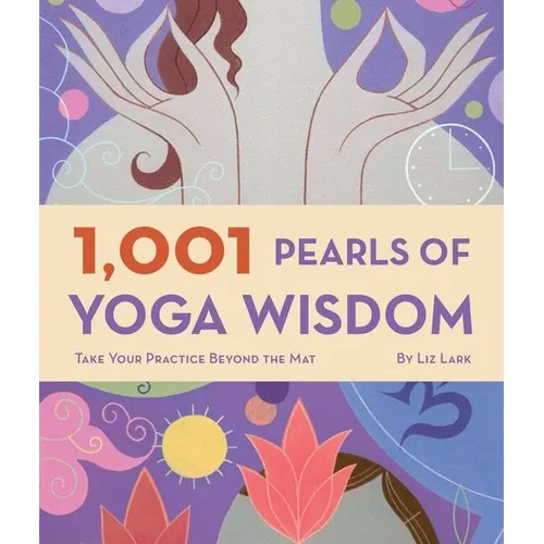 1,001 Pearls of Yoga Wisdom: Take Your Practice Beyond the Mat