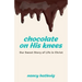 Chocolate on His Knees: Our Sweet Story of Life in Christ