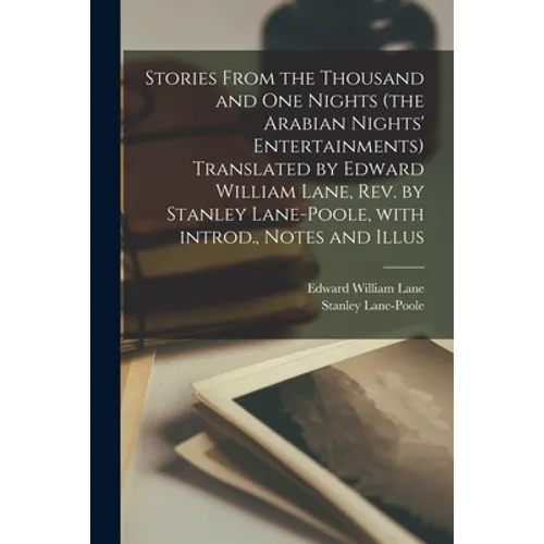 Stories From the Thousand and One Nights (the Arabian Nights' Entertainments) Translated by Edward William Lane, Rev. by Stanley Lane-Poole, With Intr