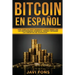 Bitcoin en Español: Guía Completa para Comenzar a ganar dinero con las Criptomonedas, dominar el Trading y entender los conceptos del Blockchain