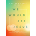 We Would See Jesus