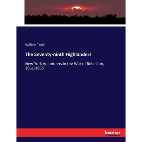 The Seventy-ninth Highlanders: New York Volunteers in the War of Rebellion, 1861-1865