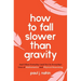How to Fall Slower Than Gravity: And Other Everyday (and Not So Everyday) Uses of Mathematics and Physical Reasoning