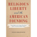 Religious Liberty and the American Founding: Natural Rights and the Original Meanings of the First Amendment Religion Clauses