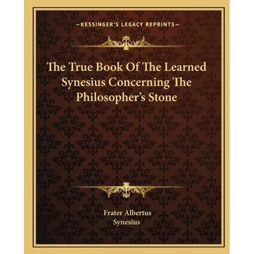 The True Book Of The Learned Synesius Concerning The Philosopher's Stone