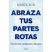Abraza Tus Partes Rotas: Conócete, Acéptate, Sánate / Embrace Your Broken Bits. Know Yourself, Accept Yourself, Heal Yourself