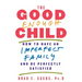 The Good Enough Child: How to Have an Imperfect Family and Be Perfectly Satisfied