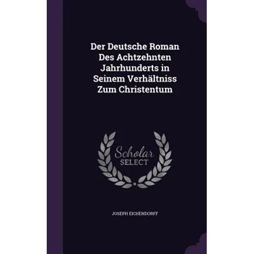 Der Deutsche Roman Des Achtzehnten Jahrhunderts in Seinem Verhältniss Zum Christentum