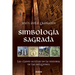 Simbología sagrada: Las claves ocultas de la historia de las religiones