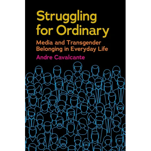Struggling for Ordinary: Media and Transgender Belonging in Everyday Life