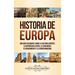 Historia de Europa: Una Guía Fascinante sobre la Historia Europea, la Antigüedad Clásica, la Edad Media, el Renacimiento y la Europa Moderna