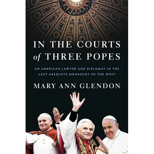 In the Courts of Three Popes: An American Lawyer and Diplomat in the Last Absolute Monarchy of the West - Hardcover