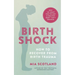 Birth Shock: How to Recover from Birth Trauma - Why 'at Least You've Got a Healthy Baby' Isn't Enough