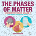 The Phases of Matter - Chemistry Book Grade 1 Children's Chemistry Books