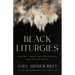 Black Liturgies: Prayers, Poems, and Meditations for Staying Human