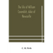 The Life Of William Cavendish, Duke Of Newcastle, To Which Is Added The True Relation Of My Birth, Breeding And Life