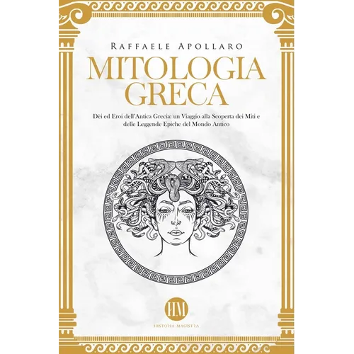 Mitologia Greca: Dèi ed Eroi dell'Antica Grecia. Un viaggio alla scoperta dei miti e delle leggende epiche del mondo antico