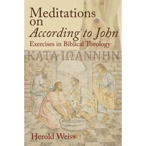 Meditations on According to John: Exercises in Biblical Theology