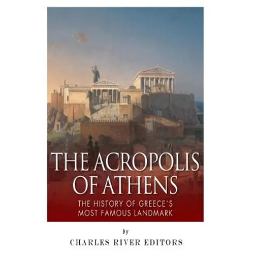 The Acropolis of Athens: The History of Greece's Most Famous Landmark