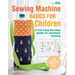 Sewing Machine Basics for Children: A Fun Step-By-Step Guide to Machine Sewing