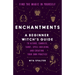 Enchantments: Find the Magic in Yourself: A Beginner Witch's Guide
