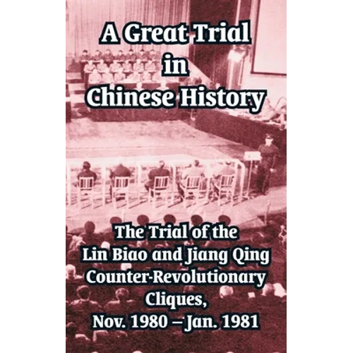 A Great Trial in Chinese History: The Trial of the Lin Biao and Jiang Qing Counter-Revolutionary Cliques, Nov. 1980 - Jan. 1981