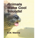 Animals Make Cool Sounds!