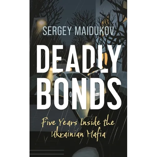 Deadly Bonds: Five Years Inside the Ukrainian Mafia