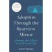 Adoption Through the Rearview Mirror: Learning from Stories of Heartache and Hope