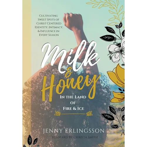 Milk & Honey in the Land of Fire & Ice: Cultivating Sweet Spots of Christ Centered Identity, Intimacy & Influence in Every Season