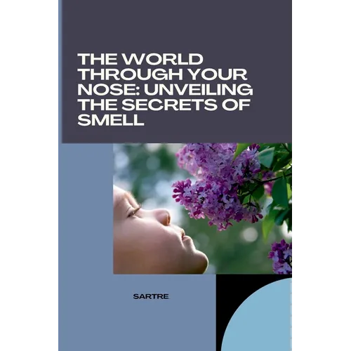 The World Through Your Nose: Unveiling the Secrets of Smell