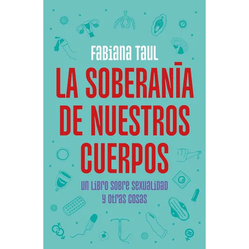 La Soberanía de Nuestros Cuerpos: Un Libro Sobre Sexualidad Y Otras Cosas / The Sovereignty of Our Bodies