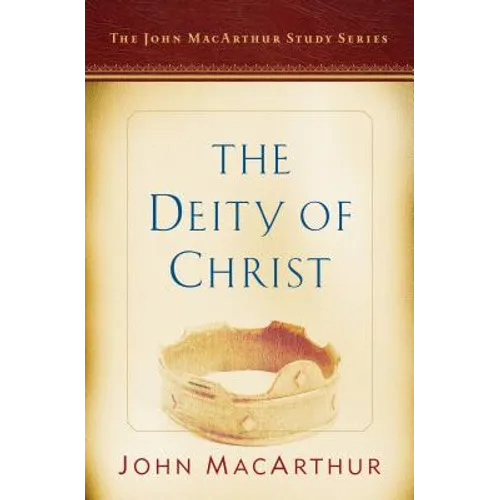 The Deity of Christ: A John MacArthur Study Series