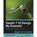 Vaadin 7 Ui Design by Example: Beginner's Guide