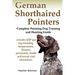 German Shorthaired Pointers: Complete Pointing Dog Training and Hunting Guide