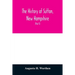 The history of Sutton, New Hampshire: consisting of the historical collections of Erastus Wadleigh, Esq., and A. H. Worthen (Part I)